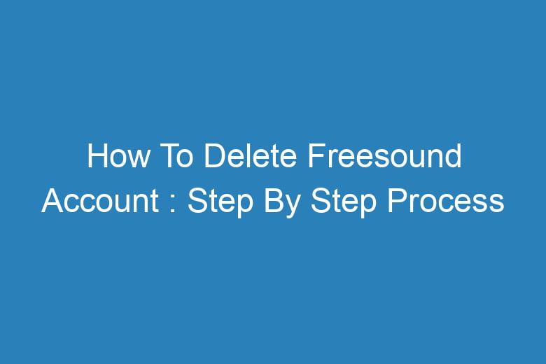 how to delete freesound account step by step process 14548
