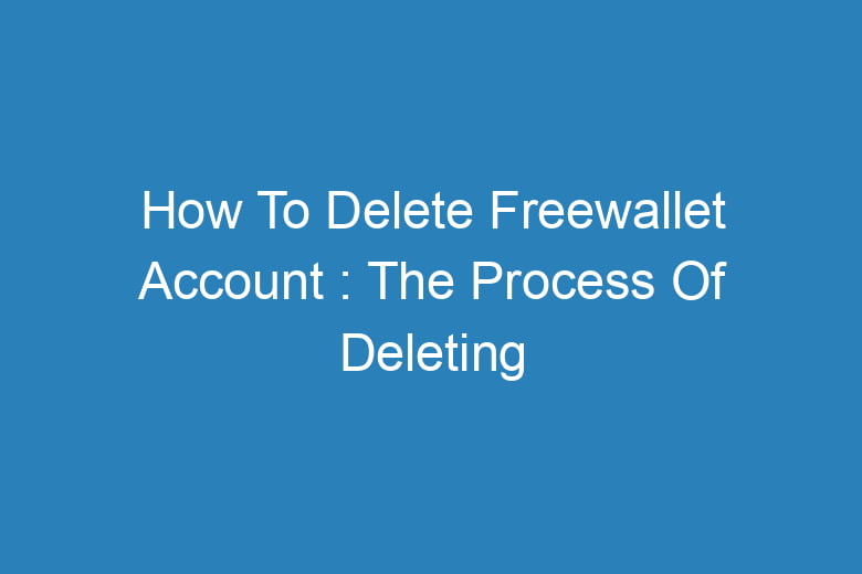 how to delete freewallet account the process of deleting 14551