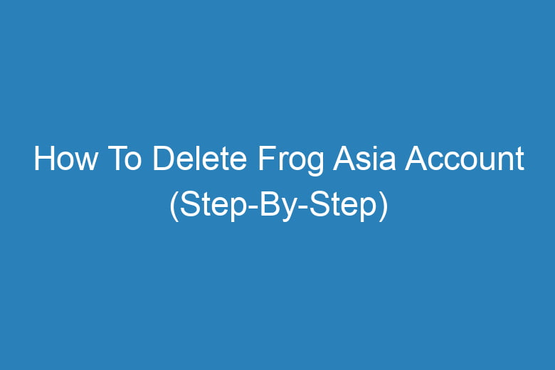 how to delete frog asia account step by step 14564