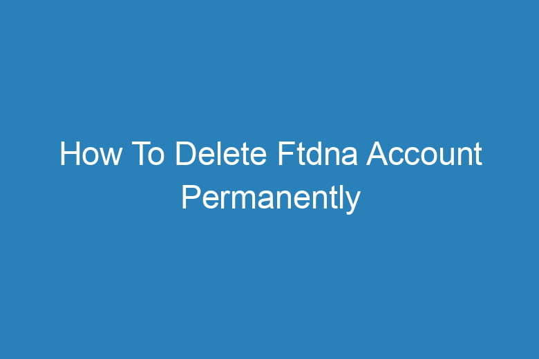how to delete ftdna account permanently 14570