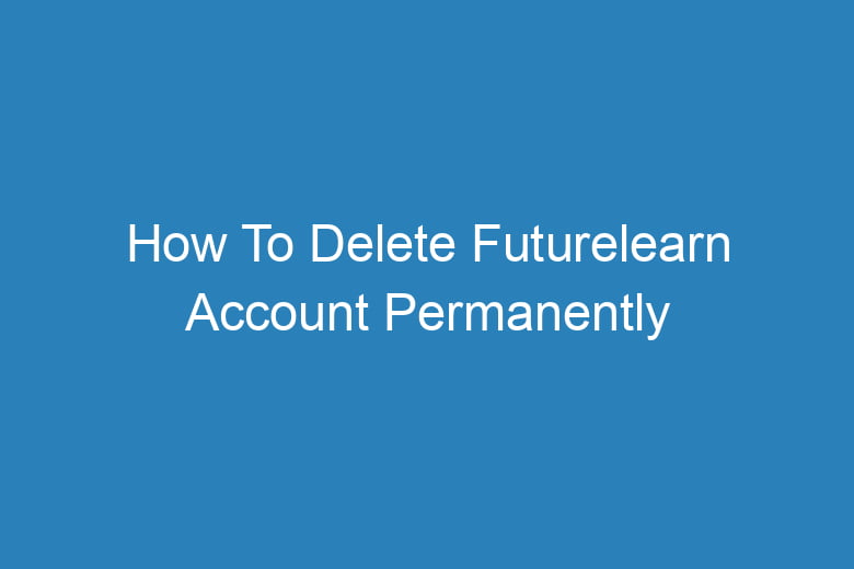 how to delete futurelearn account permanently 14596