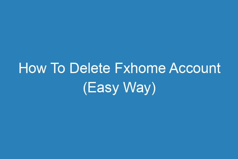how to delete fxhome account easy way 14598