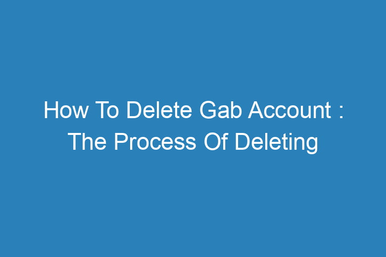 how to delete gab account the process of deleting 14607