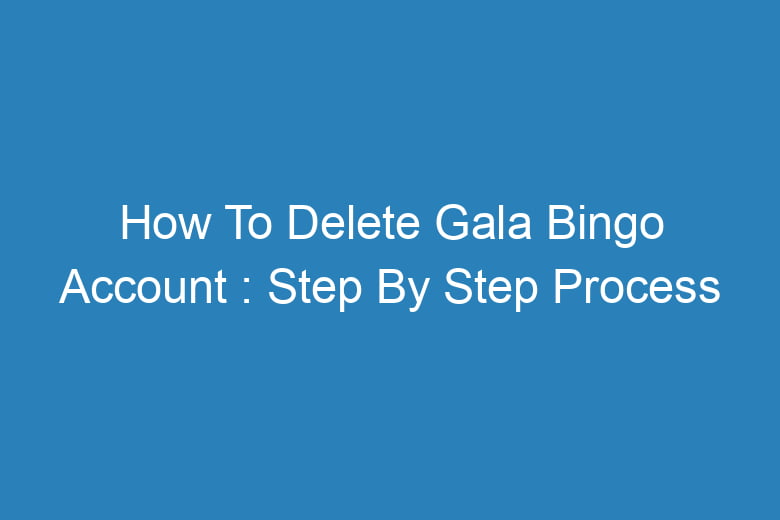 how to delete gala bingo account step by step process 14610