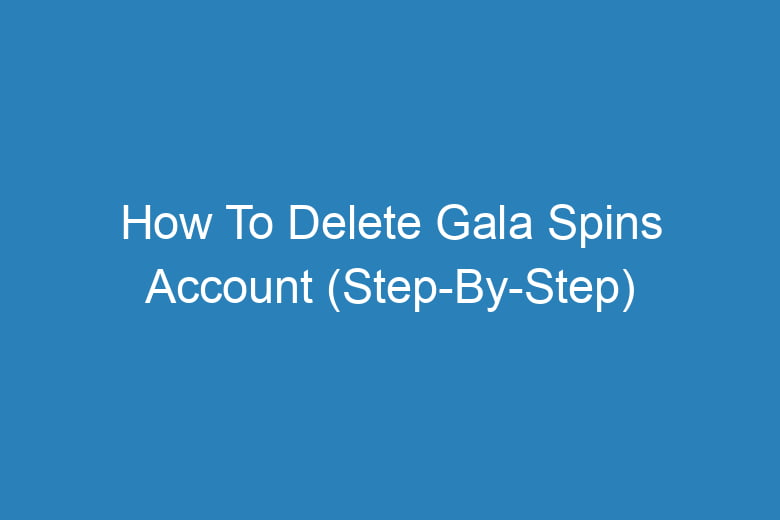 how to delete gala spins account step by step 14611