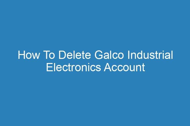 how to delete galco industrial electronics account permanently 14612
