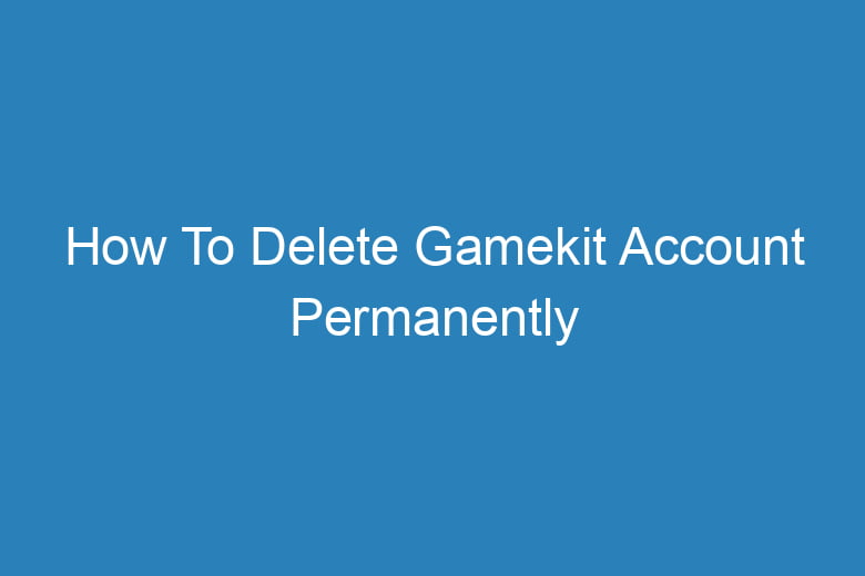 how to delete gamekit account permanently 14617