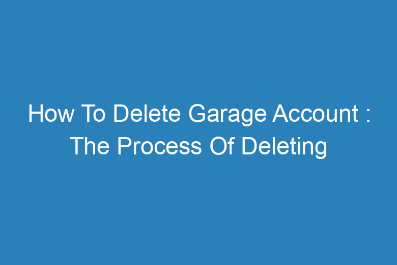 how to delete garage account the process of deleting 14623
