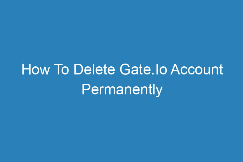 how to delete gate io account permanently 14869