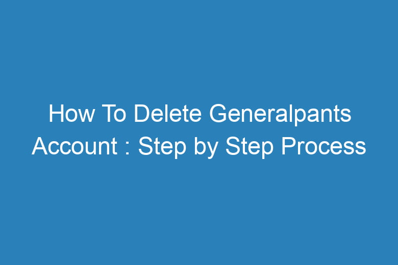 how to delete generalpants account step by step process 14884