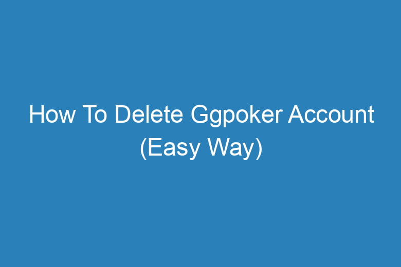 how to delete ggpoker account easy way 14900