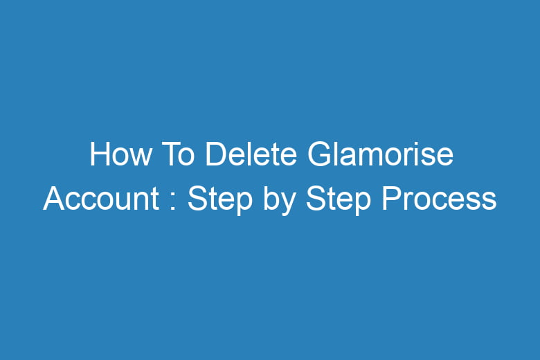 how to delete glamorise account step by step process 14911