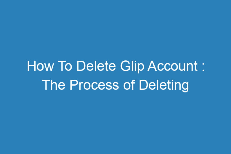 how to delete glip account the process of deleting 14916