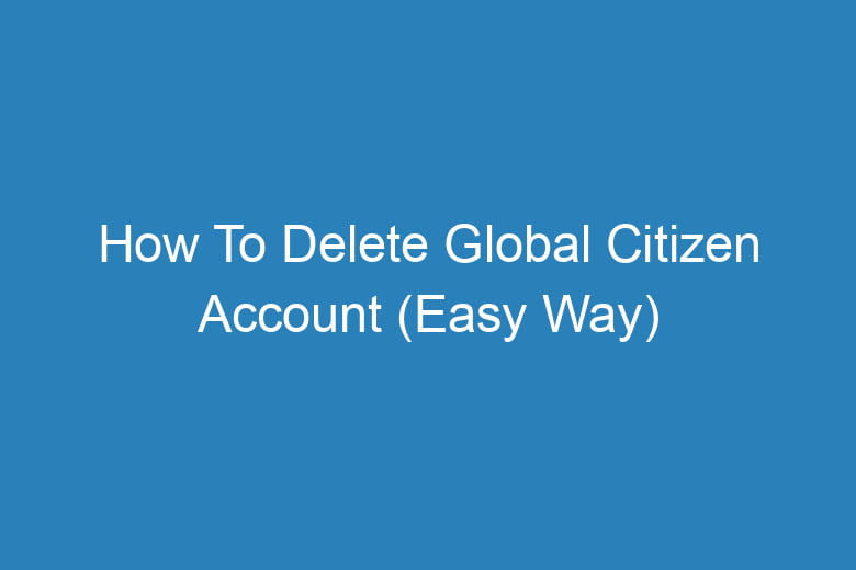how to delete global citizen account easy way 14918
