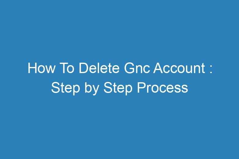 how to delete gnc account step by step process 14938