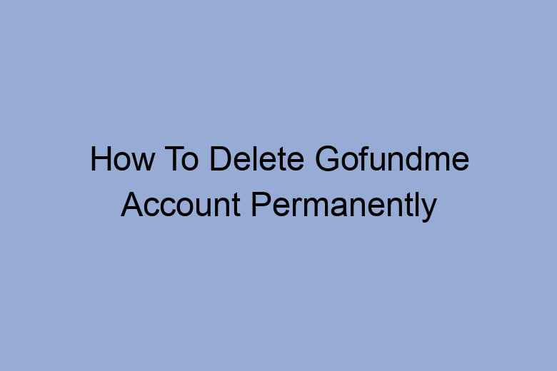 how to delete gofundme account permanently 2681