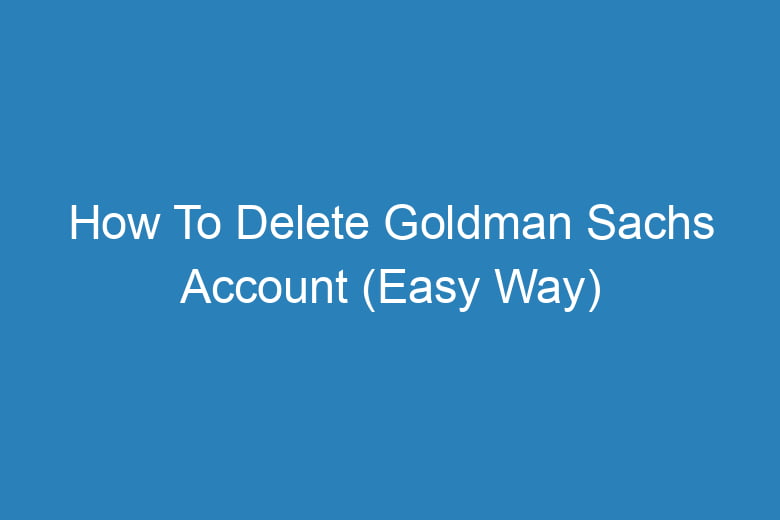 how to delete goldman sachs account easy way 14954