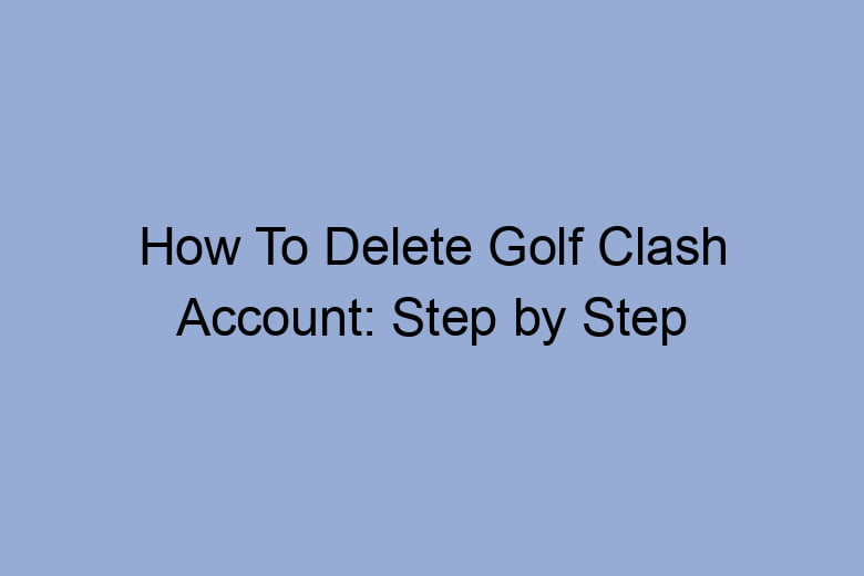 how to delete golf clash account step by step process 2682