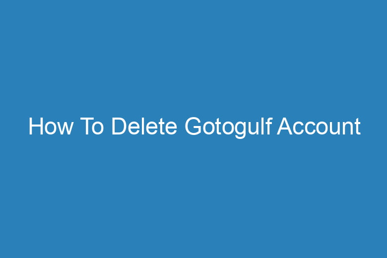 how to delete gotogulf account 14973