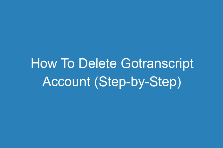 how to delete gotranscript account step by step 14975