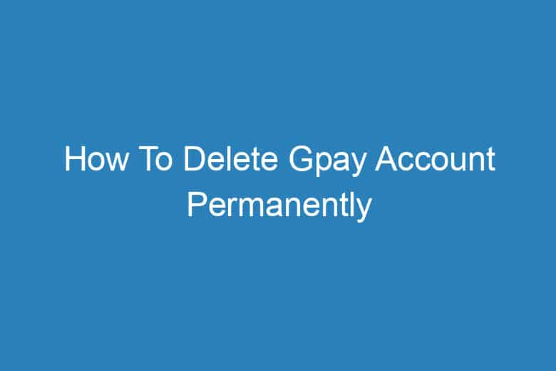 how to delete gpay account permanently 2905