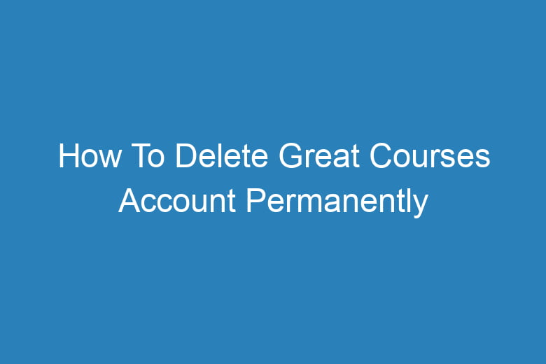 how to delete great courses account permanently 14986