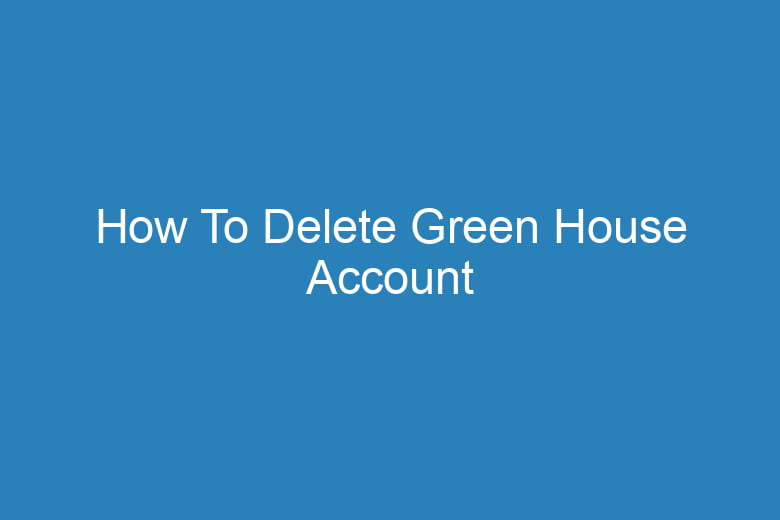 how to delete green house account 14991