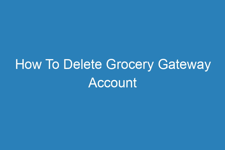 how to delete grocery gateway account 14998