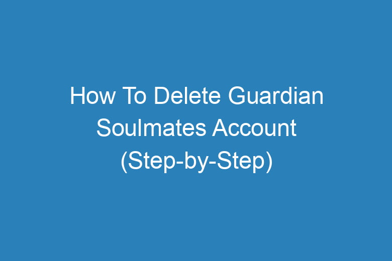 how to delete guardian soulmates account step by step 15011