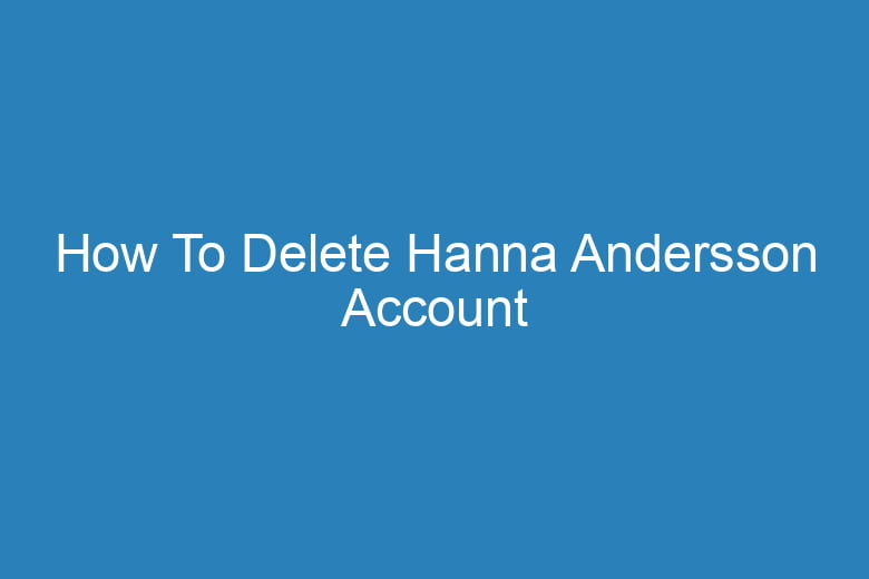how to delete hanna andersson account 15045