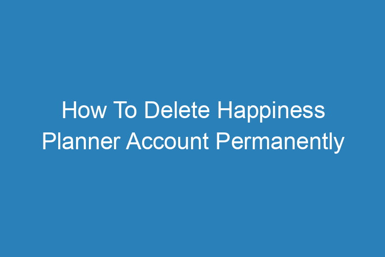 how to delete happiness planner account permanently 15049