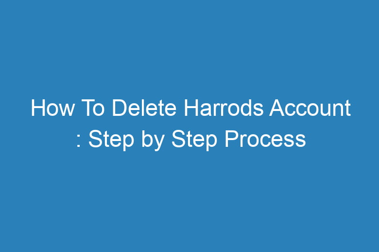 how to delete harrods account step by step process 15064