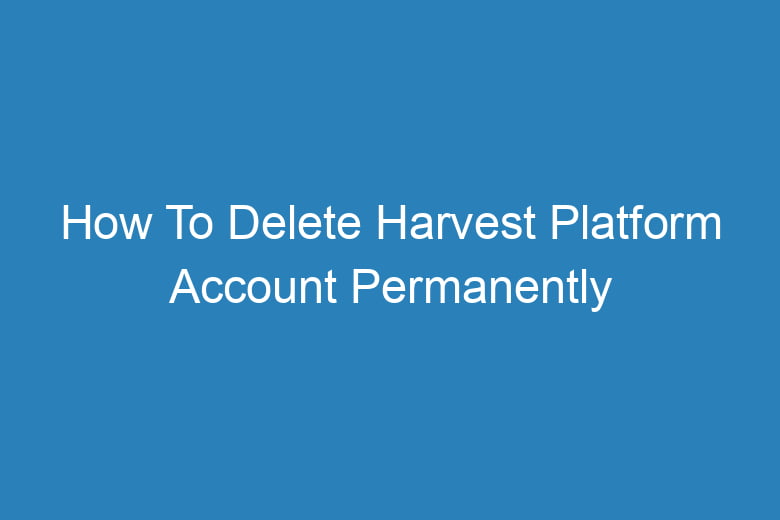 how to delete harvest platform account permanently 15067