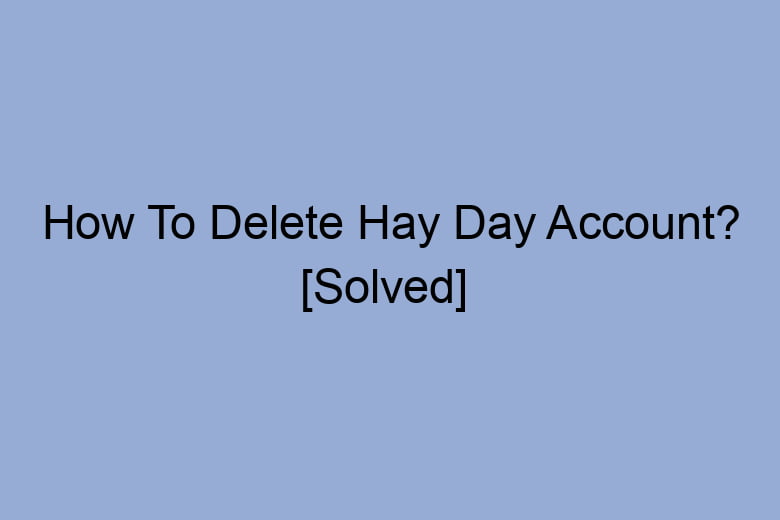 how to delete hay day account solved 2688