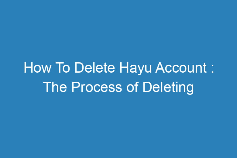 how to delete hayu account the process of deleting 15078