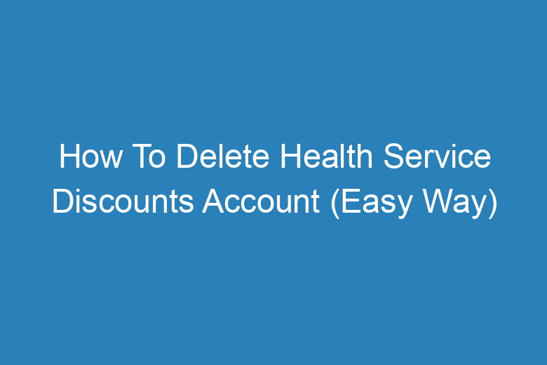 how to delete health service discounts account easy way 15089