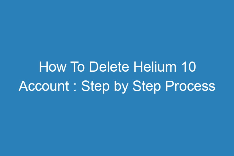 how to delete helium 10 account step by step process 15100