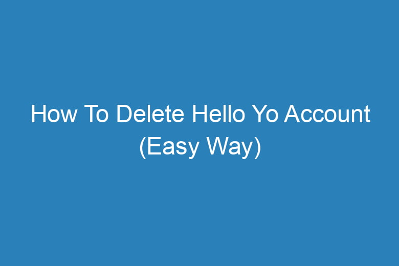 how to delete hello yo account easy way 15107