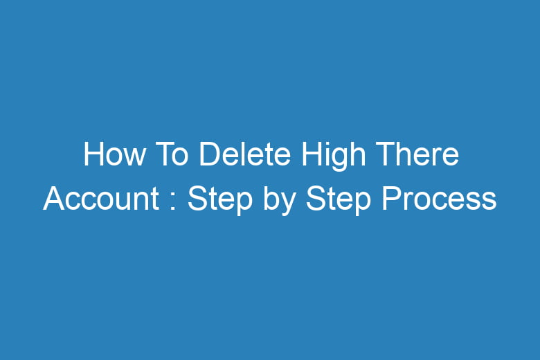 how to delete high there account step by step process 15127