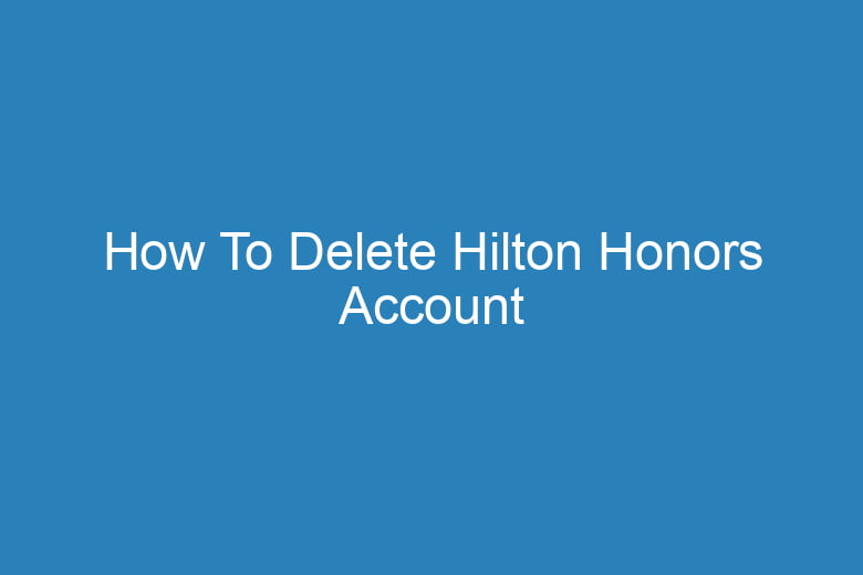 how to delete hilton honors account 15133