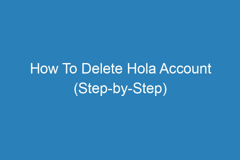 how to delete hola account step by step 15155