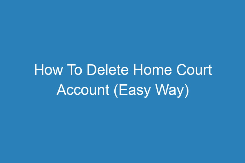 how to delete home court account easy way 15161