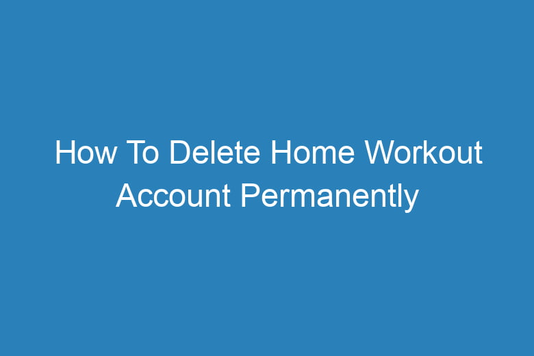how to delete home workout account permanently 15166