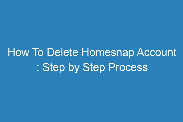 how to delete homesnap account step by step process 15172