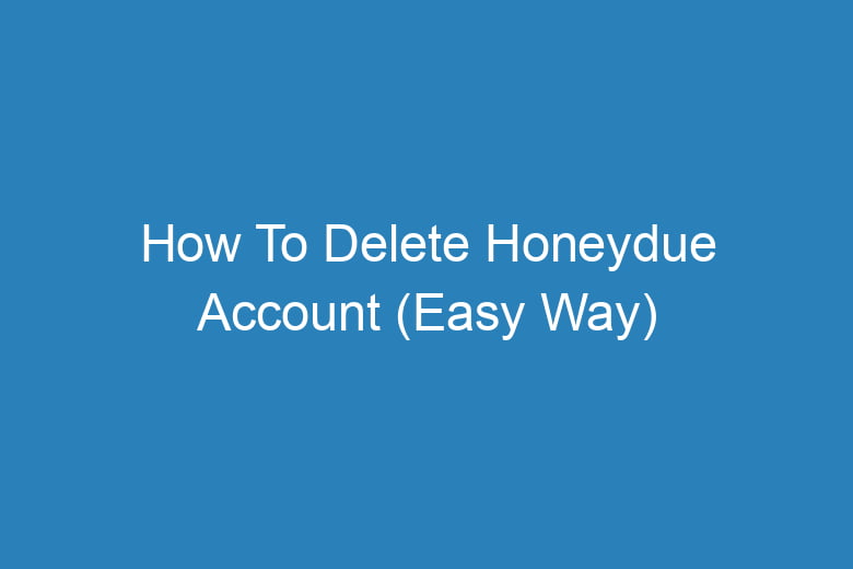 how to delete honeydue account easy way 15179