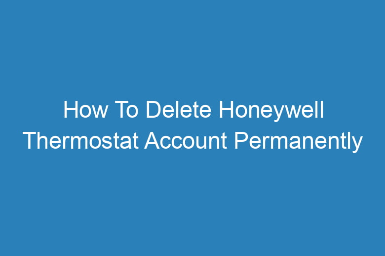 how to delete honeywell thermostat account permanently 15184
