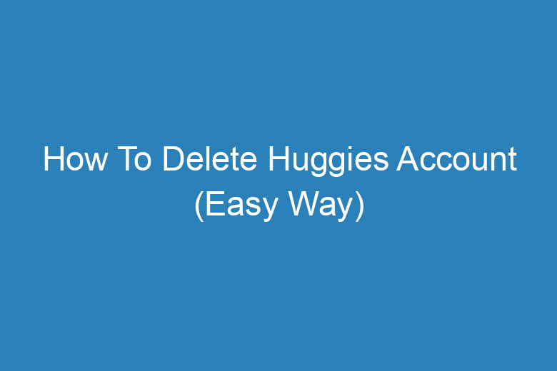 how to delete huggies account easy way 15224