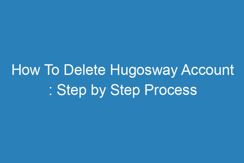 how to delete hugosway account step by step process 15226