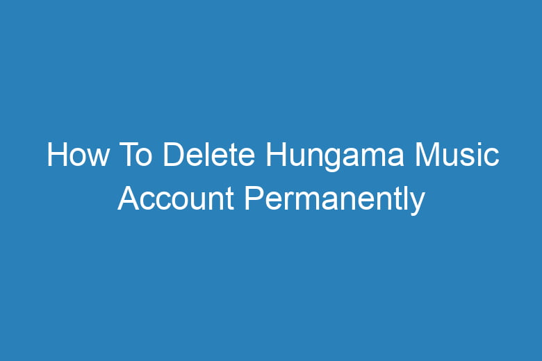 how to delete hungama music account permanently 15238