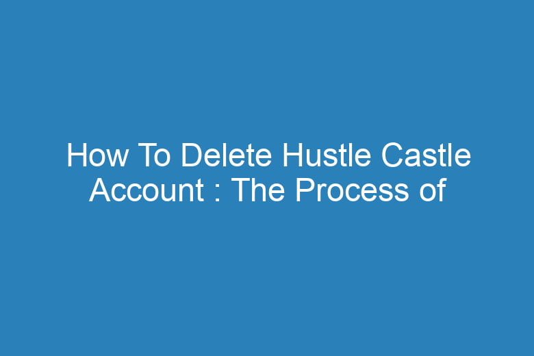 how to delete hustle castle account the process of deleting 15249